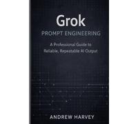 Grok Prompt Engineering: A Professional Guide to Reliable, Repeatable AI Output