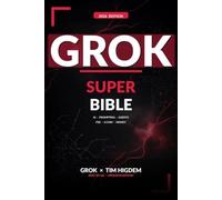 Grok Super Bible: The Definitive Guide to Mastering AI, Advanced Prompting, Building Powerful Agents, Tesla FSD, x.com Strategies, and Making Serious Money with Grok
