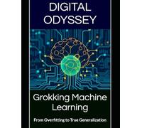 Grokking Machine Learning: From Overfitting to True Generalization (Robotics, AI and Business Innovation)