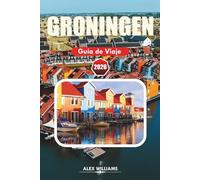 GRONINGEN GUÍA DE VIAJE 2026: Principales atracciones, qué ver, dónde comer, consejos internos y planes para 1-3 días