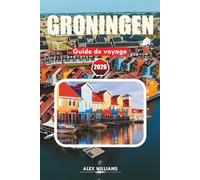 GRONINGEN GUIDE DE VOYAGE 2026: Principales attractions, à voir, où manger, conseils d'initiés et plans pour 1 à 3 jours