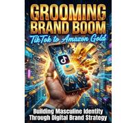 Grooming Brand Boom: TikTok to Amazon Gold: Building Masculine Identity Through Digital Brand Strategy
