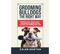 Grooming Bulldogs the Right Way: Wrinkles, Paws, Coats & More - Everything You Need to Know to Groom Your Bulldog Like a Pro (Bulldog Life Companion Series)