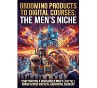 Grooming Products to Digital Courses: The Men's Niche: Constructing a Sustainable Men's Lifestyle Brand Across Physical and Digital Markets