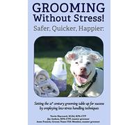 Grooming Without Stress: Safer, Quicker, Happier: Setting the 21st century grooming table up for success by employing low-stress handling techniques