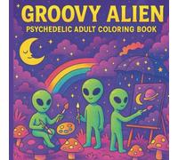 Groovy Alien Coloring Book for Adults: 45 Funky Designs in a Square Format for Relaxation and Creativity: Funny aliens and quirky worlds - Portable coloring book for stress relief
