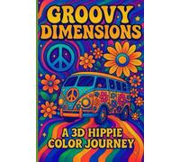 Groovy Dimensions: A 3D Hippie Color Journey (Visual Mind Trips)