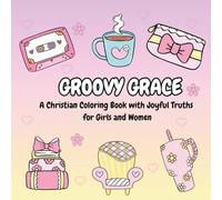 Groovy Grace: A Christian Coloring Book with Joyful Truths for Girls and Women: 44 Fun and Easy Retro Coloring Pages with Bible Verses and Faith-Filled Messages to Relax and Reflect (FAITH & COLOR)