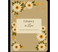 Groovy in Love: The Complete Wedding Planner & Organizer