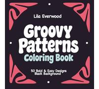Groovy Patterns Coloring Book: Bold, Retro, High-Contrast Abstract Designs for Relaxation (Bold & Easy Black Background Coloring Series)