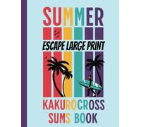 Groovy Summer Escape Large Print Kakuro Cross Sums Book: Seasonal Holiday Fun Math Logic Puzzles with Solutions