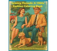 Groovy Threads A 1960s Fashion Coloring Book: Stress-Relieving Retro Outfits to Color and Enjoy