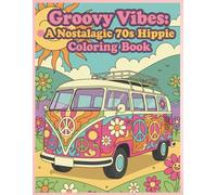 Groovy Vibes: A Nostalgic 70s Hippie Coloring Book: Fun for Everyone. Relaxation and Stress Relief, Fond Memories of the 1970s.