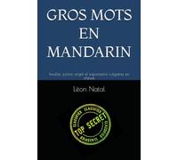 GROS MOTS EN MANDARIN: Insultes, jurons, argot et expressions vulgaires en chinois (LES DICTIONNAIRES INTERDITS)