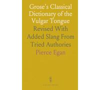 Grose's Classical Dictionary of the Vulgar Tongue: Revised With Added Slang From Tried Authories