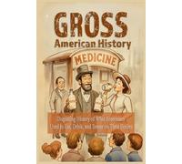 Gross American History: Disgusting History of What Americans Used to Eat, Drink, and Smear on Their Bodies (Our Scary History)