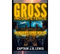 Gross Incompetence: An Insider's Exposé into the Breakdown of Modern Aviation