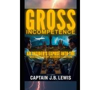 Gross Incompetence: An Insider's Exposé into the Breakdown of Modern Aviation