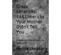 Gross Limericks: 144 Limericks Your Mother Didn't Tell You: (Unless She Was a Man from Nantucket)