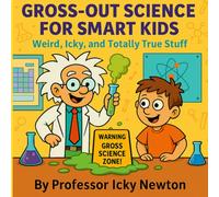 Gross-Out Science for Smart Kids: Weird, Icky, and Totally True Stuff (Professor Icky Newton's Smart Kids Science Series)