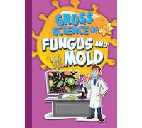 Gross Science of Fungus and Mold (Awesome, Disgusting Science)