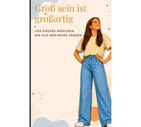 Groß sein ist großartig: Für große Mädchen, die aus der Reihe tanzen