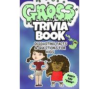 Gross Trivia Book for Kids Ages 6-10: Hilarious, Weird, and Totally Disgusting Facts & Questions for Kids - Perfect for Boys & Girls, Road Trips, Sleepovers & Family Fun (The Grossest Books Ever!)