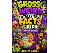 Gross, Weird & Totally True Facts for Kids: History Edition: 90+ pages of hilariously disgusting, strange, and real stories from the past that make history unforgettable for curious kids