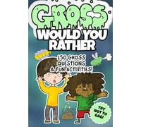 Gross Would You Rather Book for Kids Ages 6-10: The Funniest, Nastiest, Silliest Questions Ever! Perfect for Boys & Girls, Road Trips, Sleepovers & Family Game Night (The Grossest Books Ever!)