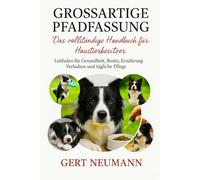 GROSSARTIGE PFADFASSUNG Das vollständige Handbuch für Haustierbesitzer: Leitfaden für Gesundheit, Besitz, Ernährung, Verhalten und tägliche Pflege