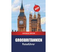 Großbritannien Reiseführer 2025: Entdecken Sie die wichtigsten Reiseziele des Vereinigten Königreichs, historische Sehenswürdigkeiten, reiche Geschichte, Kultur und Abenteuer in Europa