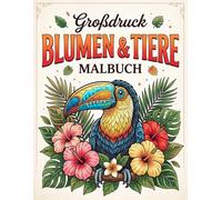 Großdruck Blumen & Tiere Malbuch: 50 einfache Ausmalmotive mit wunderschönen Tieren und Blüten für Erwachsene und Senioren