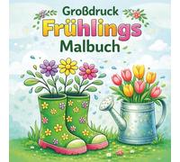 Großdruck Frühlings Malbuch : 50 große, einfache und entspannende Frühlingsmotive zum Ausmalen & malbuch für erwachsene senioren