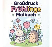 Großdruck Frühlings Malbuch: Einfache Motive mit dicken Linien - Tiere, Blumen und Natur für Kinder und Senioren