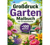 Großdruck Garten Malbuch Für Erwachsene: +100 MOTIVE - Klare Konturen, blühende Oasen und entspannende Kreativmomente voller Harmonie