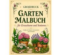 Großdruck Garten Malbuch für Erwachsene und Senioren: 55 entspannende Gartenszenen mit großen und einfachen Motiven zum Ausmalen - Blumen, Pflanzen, Gartenwege und gemütliche Ecken zur Entspannung