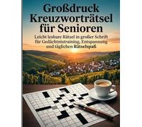 Großdruck Kreuzworträtsel für Senioren: Leicht lesbare Rätsel in großer Schrift für Gedächtnistraining, Entspannung und täglichen Rätselspaß