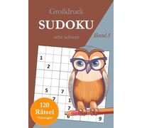 Großdruck Sudoku sehr schwer - Band 5: 120 extrem schwierige Sudoku Rätsel in großer Schrift für Profis mit Lösungen