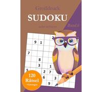 Großdruck Sudoku sehr schwer - Band 6: 120 extrem schwierige Sudoku Rätsel in großer Schrift für Profis mit Lösungen