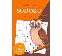 Großdruck Sudoku sehr schwer - Band 7: 120 extrem schwierige Sudoku Rätsel in großer Schrift für Profis mit Lösungen