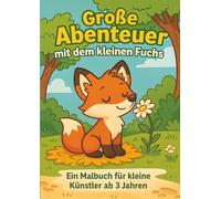 Große Abenteuer mit dem kleinen Fuchs: Ein Malbuch für kleine Künstler ab 3 Jahren