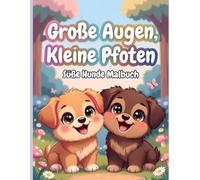 Große Augen, Kleine Pfoten: Süße Hunde Malbuch - 32 Niedliche Welpen für Kinder ab 4 Jahren