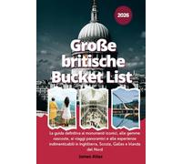 Große britische Bucket List: Der ultimative Reiseführer zu ikonischen Sehenswürdigkeiten, versteckten Juwelen, malerischen Reisen und unvergesslichen ... in England, Schottland, Wales und Nordirland