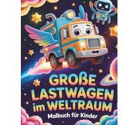 Große Lastwagen im Weltraum Malbuch für Kinder: Niedliche und einfache LKW-Malvorlagen für kleine Weltraumforscher