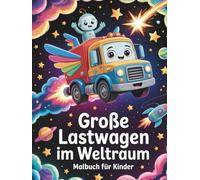 Große Lastwagen im Weltraum Malbuch für Kinder: Niedliche und einfache LKW-Malvorlagen für kleine Weltraumforscher