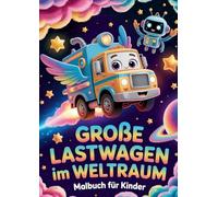 Große Lastwagen im Weltraum Malbuch für Kinder: Niedliche und einfache LKW-Malvorlagen für kleine Weltraumforscher