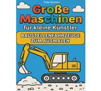 Große Maschinen für kleine Künstler - Baustellenfahrzeuge zum Ausmalen Bagger, Kran & Co. entdecken und ausmalen!