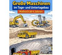 Große Maschinen im Tage- und Untertagebau: Malbuch ab 4 Jahren | Bagger, Muldenkipper & Tunnelmaschinen für Kinder