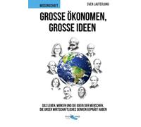Große Ökonomen, große Ideen: Das Leben und Wirken der Menschen, die unsere Welt bestimmen