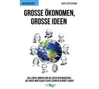Große Ökonomen, große Ideen: Das Leben und Wirken der Menschen, die unsere Welt bestimmen